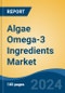 Algae Omega-3 Ingredients Market - Global Industry Size, Share, Trends, Opportunity, and Forecast, 2019-2029F - Product Image