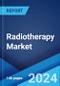 Radiotherapy Market Report by Type, Application, End User, and Region 2024-2032 - Product Image