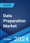 Data Preparation Market Report by Platform, End User, and Region 2024-2032 - Product Image