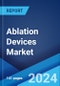 Ablation Devices Market Report by Device Technology, Application, End User, and Region 2024-2032 - Product Image