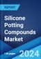 Silicone Potting Compounds Market Report by Curing Technique, Application, End Use Industry, and Region 2024-2032 - Product Image