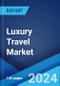 Luxury Travel Market Report by Type of Tour, Type of Traveller, and Region 2024-2032 - Product Image