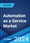 Automation as a Service Market Report by Component, Business Function, Enterprise Size, Vertical, and Region 2024-2032 - Product Image