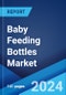 Baby Feeding Bottles Market Report by Material Type, Capacity, Distribution Channel, and Region 2024-2032 - Product Thumbnail Image