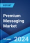 Premium Messaging Market Report by Type, Tools, End User, and Region 2024-2032 - Product Image