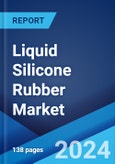 Liquid Silicone Rubber Market Report by Grade, Curing System, End Use Industry, and Region 2024-2032- Product Image