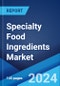 Specialty Food Ingredients Market Report by Product Type, Source, Application, Distribution Channel, and Region 2024-2032 - Product Image