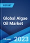 Global Algae Oil Market: Industry Trends, Share, Size, Growth, Opportunity and Forecast 2023-2028 - Product Image