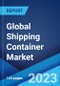 Global Shipping Container Market: Industry Trends, Share, Size, Growth, Opportunity and Forecast 2023-2028 - Product Thumbnail Image