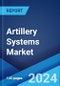 Artillery Systems Market Report by Type, Component, Caliber, Range, End User, and Region 2024-2032 - Product Image