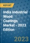 India Industrial Wood Coatings Market - 2023 Edition - Product Thumbnail Image