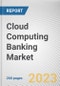 Cloud Computing Banking Market By Service Model, Platform as a service, By Deployment Mode, By Application: Global Opportunity Analysis and Industry Forecast, 2023-2032 - Product Thumbnail Image