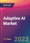 Adaptive AI Market Size, Market Share, Application Analysis, Regional Outlook, Growth Trends, Key Players, Competitive Strategies and Forecasts, 2023-2031 - Product Thumbnail Image