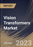 Vision Transformers Market Size, Share & Industry Trends Analysis Report By Component (Solution (Software, Hardware), and Professional Services), By Vertical, By Application, By Regional Outlook and Forecast, 2023 - 2030- Product Image