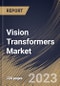 Vision Transformers Market Size, Share & Industry Trends Analysis Report By Component (Solution (Software, Hardware), and Professional Services), By Vertical, By Application, By Regional Outlook and Forecast, 2023 - 2030 - Product Image