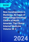 New Developments in Myeloma, An Issue of Hematology/Oncology Clinics of North America. The Clinics: Internal Medicine Volume 38-2- Product Image