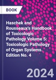 Haschek and Rousseaux's Handbook of Toxicologic Pathology Volume 5: Toxicologic Pathology of Organ Systems. Edition No. 4- Product Image