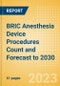 BRIC Anesthesia Device Procedures Count and Forecast to 2030 - Product Thumbnail Image