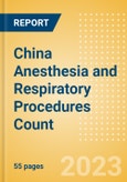 China Anesthesia and Respiratory Procedures Count by Segments and Forecast to 2030- Product Image