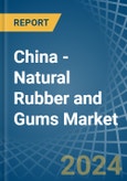 China - Natural Rubber and Gums - Market Analysis, Forecast, Size, Trends and Insights- Product Image