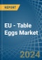 EU - Table Eggs - Market Analysis, Forecast, Size, Trends and Insights - Product Image