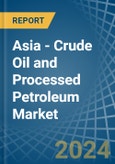 Asia - Crude Oil and Processed Petroleum - Market Analysis, Forecast, Size, Trends and Insights- Product Image