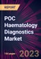 POC Haematology Diagnostics Market 2024-2028 - Product Image