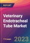 Veterinary Endotracheal Tube Market Size, Market Share, Application Analysis, Regional Outlook, Growth Trends, Key Players, Competitive Strategies and Forecasts, 2024 to 2032 - Product Thumbnail Image