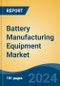 Battery Manufacturing Equipment Market - Global Industry Size, Share, Trends, Opportunity, & Forecast, 2019-2029F - Product Image