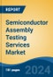 Semiconductor Assembly Testing Services Market - Global Industry Size, Share, Trends, Opportunity, and Forecast, 2019-2029F - Product Image