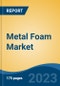 Metal Foam Market - Global Industry Size, Share, Trends, Opportunity, and Forecast, 2018-2028F - Product Thumbnail Image