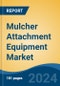 Mulcher Attachment Equipment Market - Global Industry Size, Share, Trends, Opportunity, and Forecast, 2019-2029F - Product Image