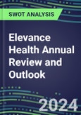 2024 2024 Elevance Health Annual Review and Outlook - Strategic SWOT Analysis, Performance, Capabilities, Goals and Strategies in the Global Healthcare Industry- Product Image