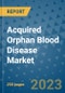 Acquired Orphan Blood Disease Market - Global Industry Analysis, Size, Share, Growth, Trends, and Forecast 2031 - By Product, Technology, Grade, Application, End-user, Region: (North America, Europe, Asia Pacific, Latin America and Middle East and Africa) - Product Thumbnail Image