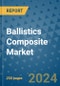 Ballistics Composite Market - Global Industry Analysis, Size, Share, Growth, Trends, and Forecast 2031 - By Product, Technology, Grade, Application, End-user, Region: (North America, Europe, Asia Pacific, Latin America and Middle East and Africa) - Product Thumbnail Image