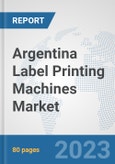 Argentina Label Printing Machines Market: Prospects, Trends Analysis, Market Size and Forecasts up to 2030- Product Image