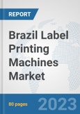 Brazil Label Printing Machines Market: Prospects, Trends Analysis, Market Size and Forecasts up to 2030- Product Image