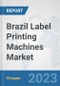 Brazil Label Printing Machines Market: Prospects, Trends Analysis, Market Size and Forecasts up to 2030 - Product Image