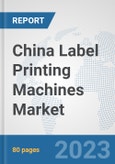 China Label Printing Machines Market: Prospects, Trends Analysis, Market Size and Forecasts up to 2030- Product Image