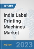 India Label Printing Machines Market: Prospects, Trends Analysis, Market Size and Forecasts up to 2030- Product Image