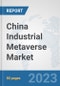 China Industrial Metaverse Market: Prospects, Trends Analysis, Market Size and Forecasts up to 2030 - Product Thumbnail Image