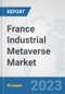 France Industrial Metaverse Market: Prospects, Trends Analysis, Market Size and Forecasts up to 2030 - Product Thumbnail Image