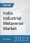 India Industrial Metaverse Market: Prospects, Trends Analysis, Market Size and Forecasts up to 2030 - Product Thumbnail Image