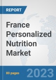 France Personalized Nutrition Market: Prospects, Trends Analysis, Market Size and Forecasts up to 2030- Product Image