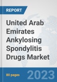 United Arab Emirates Ankylosing Spondylitis Drugs Market: Prospects, Trends Analysis, Market Size and Forecasts up to 2030- Product Image
