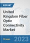 United Kingdom Fiber Optic Connectivity Market: Prospects, Trends Analysis, Market Size and Forecasts up to 2030 - Product Thumbnail Image