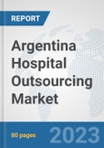 Argentina Hospital Outsourcing Market: Prospects, Trends Analysis, Market Size and Forecasts up to 2030- Product Image