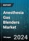 Anesthesia Gas Blenders Market by Technology, End-use - Global Forecast 2025-2030 - Product Image