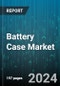 Battery Case Market by Material, Type, Class of Battery Case, Price Range, Application, Distribution Channel - Global Forecast 2025-2030 - Product Image