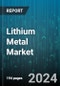 Lithium Metal Market by Source, Purity, Application, End-use - Global Forecast 2025-2030 - Product Thumbnail Image